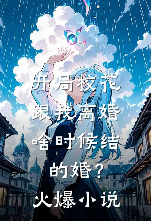 开局校花跟我离婚,啥时候结的婚?火爆