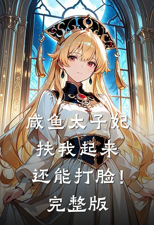 咸鱼太子妃：扶我起来，还能打脸！完整版