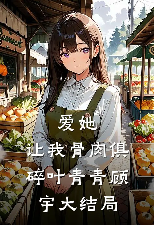 爱她，让我骨肉俱碎叶青青顾宇大结局