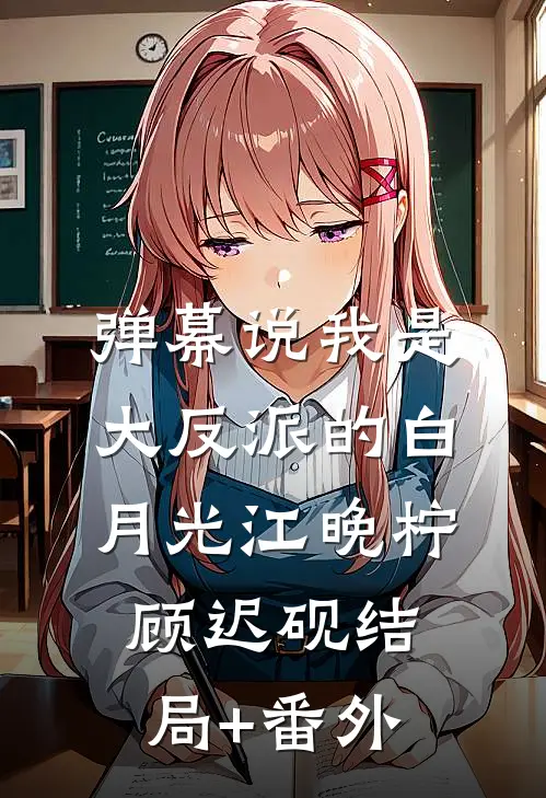 弹幕说我是大反派的白月光江晚柠顾迟砚结局+番外