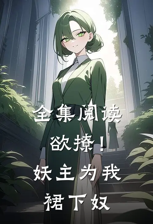全集阅读欲撩！妖主为我裙下奴