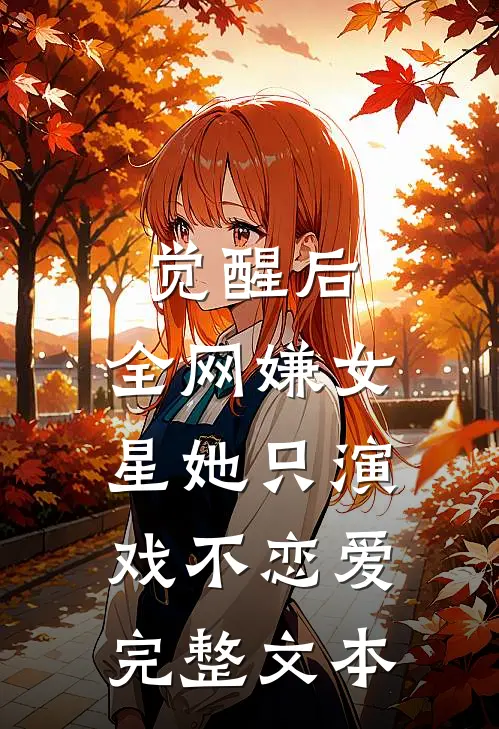 觉醒后，全网嫌女星她只演戏不恋爱完整文本