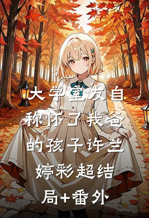 大学室友自称怀了我爸的孩子许兰婷彩超结局+番外