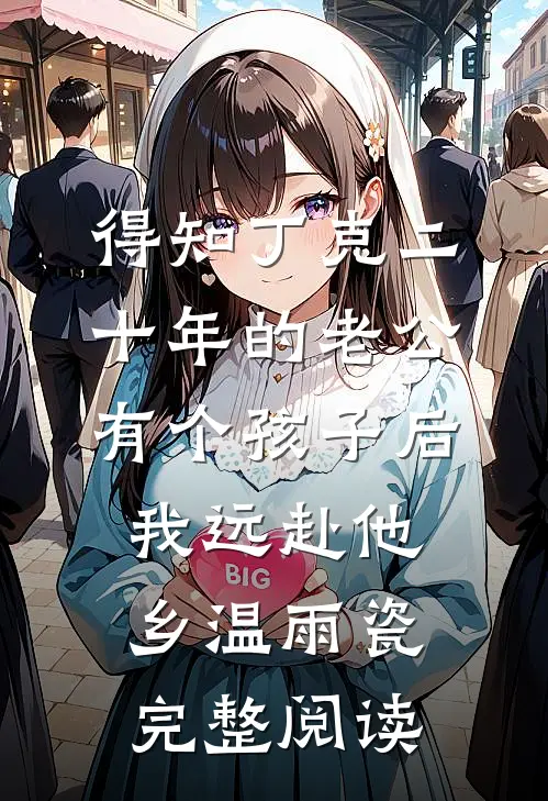 得知丁克二十年的老公有个孩子后，我远赴他乡温雨瓷完整阅读