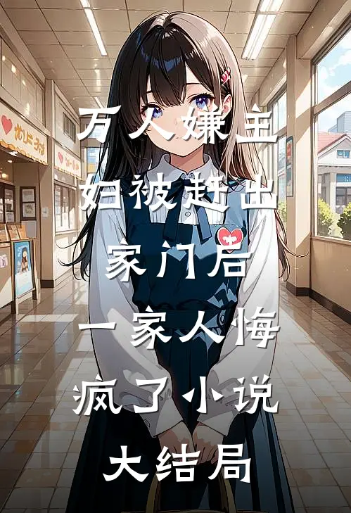 万人嫌主妇被赶出家门后，一家人悔疯了小说大结局