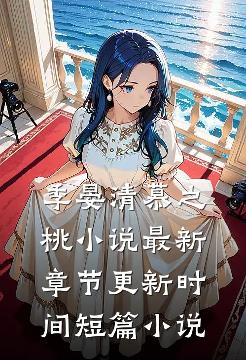 季晏清慕之桃小说最新章节更新时间短篇小说