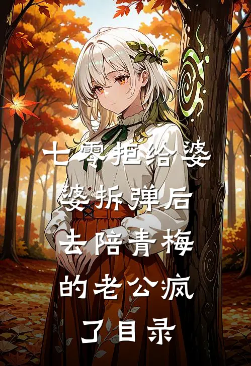 七零拒给婆婆拆弹后，去陪青梅的老公疯了目录