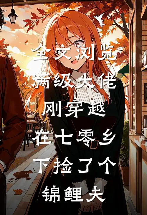 全文浏览满级大佬刚穿越，在七零乡下捡了个锦鲤夫