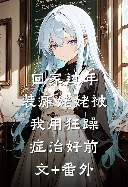 回家过年，装瘫姥姥被我用狂躁症治好前文+番外