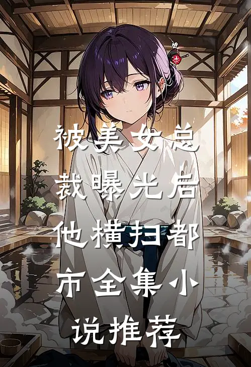 被美女总裁曝光后，他横扫都市全集小说推荐