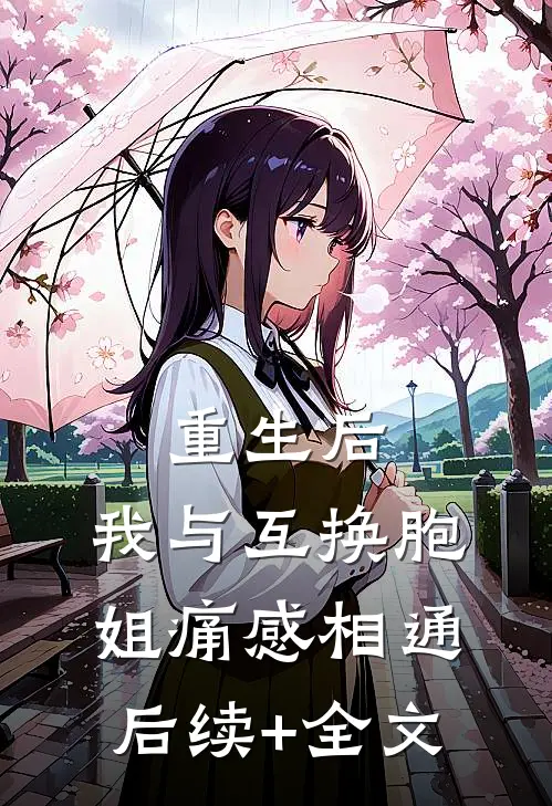 重生后，我与互换胞姐痛感相通后续+全文