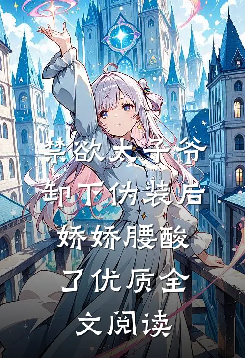 禁欲太子爷卸下伪装后，娇娇腰酸了优质全文阅读