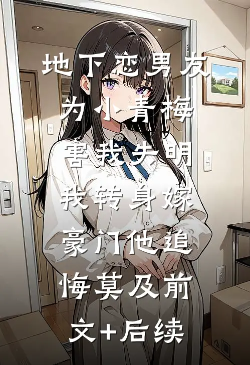 地下恋男友为小青梅害我失明，我转身嫁豪门他追悔莫及前文+后续