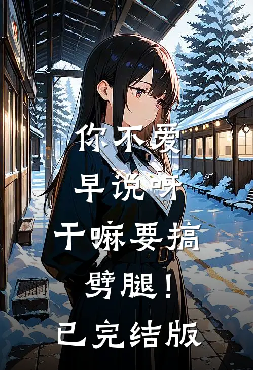你不爱早说呀，干嘛要搞劈腿！已完结版