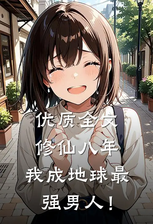 优质全文修仙八年，我成地球最强男人！