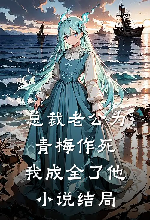 总裁老公为青梅作死，我成全了他小说结局