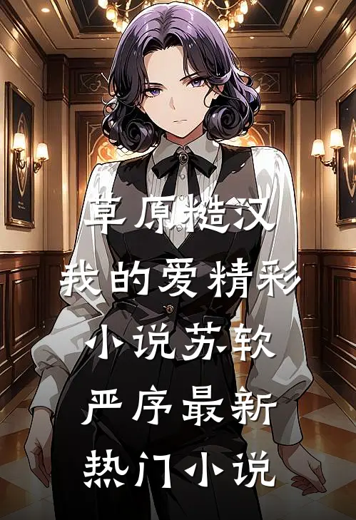 草原糙汉，我的爱精彩小说苏软严序最新热门小说