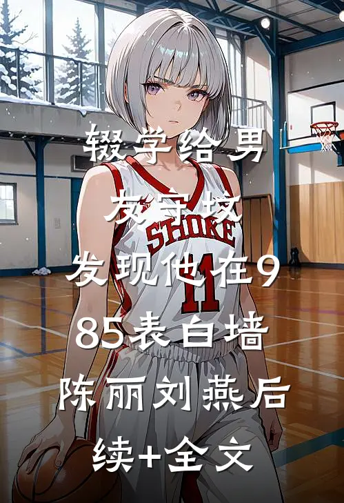 辍学给男友守坟，发现他在985表白墙陈丽刘燕后续+全文
