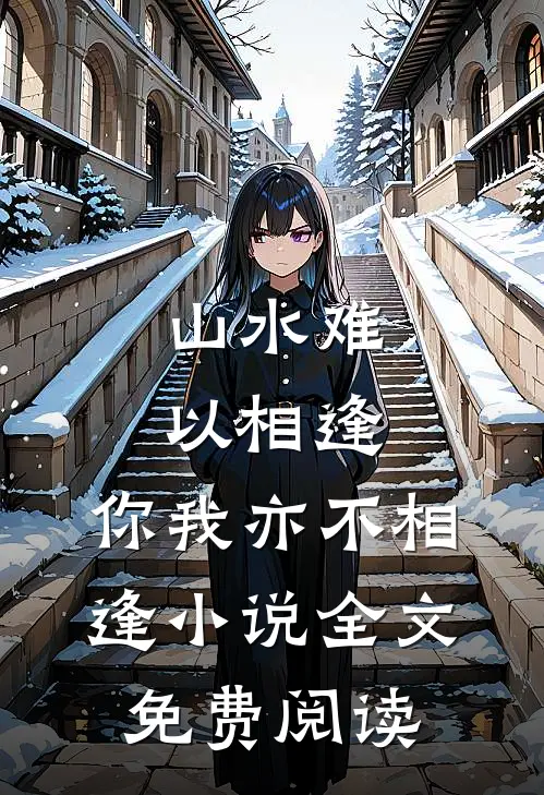 山水难以相逢,你我亦不相逢全文免费阅读