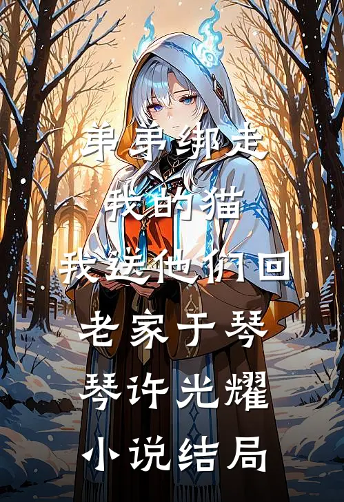 弟弟绑走我的猫，我送他们回老家于琴琴许光耀小说结局