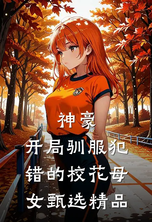 神豪，开局驯服犯错的校花母女甄选精品