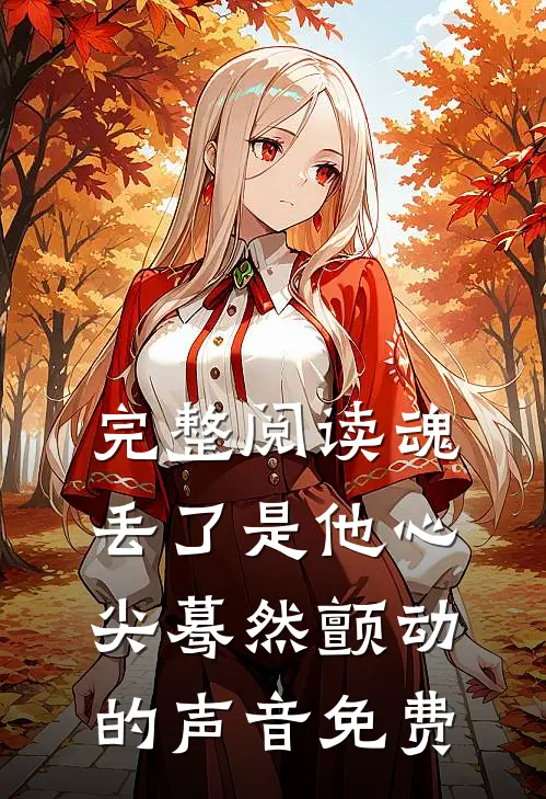 完整阅读魂丢了是他心尖蓦然颤动的声音免费