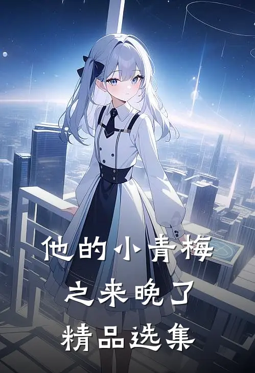 他的小青梅之来晚了精品选集