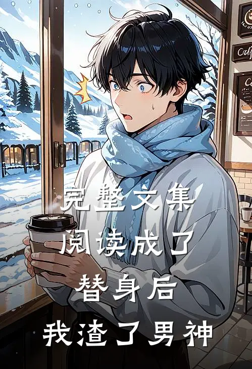 完整文集阅读成了替身后，我渣了男神