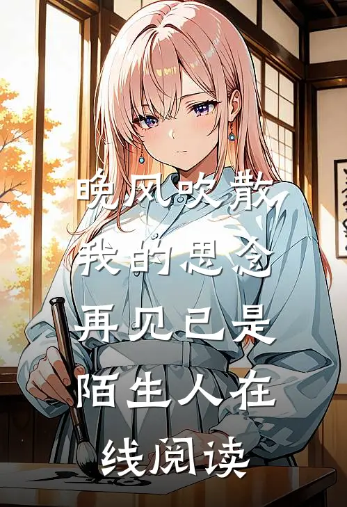 晚风吹散我的思念，再见已是陌生人在线阅读