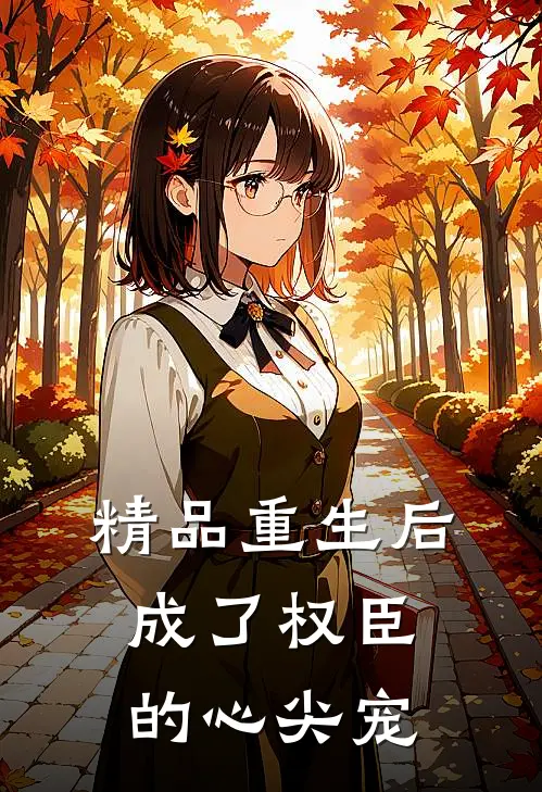 精品重生后成了权臣的心尖宠