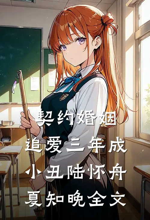 契约婚姻：追爱三年成小丑陆怀舟夏知晚全文