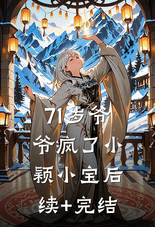 71岁爷爷疯了小颖小宝后续+完结