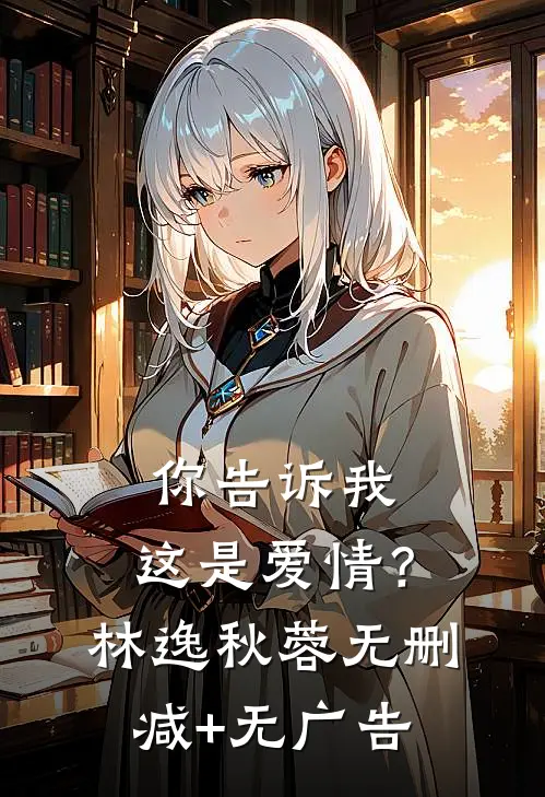你告诉我，这是爱情？林逸秋蓉无删减+无广告