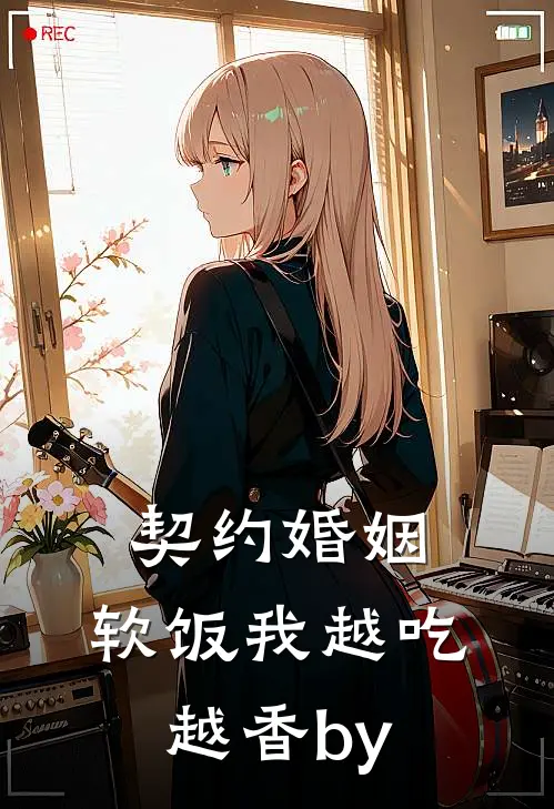 契约婚姻，软饭我越吃越香by