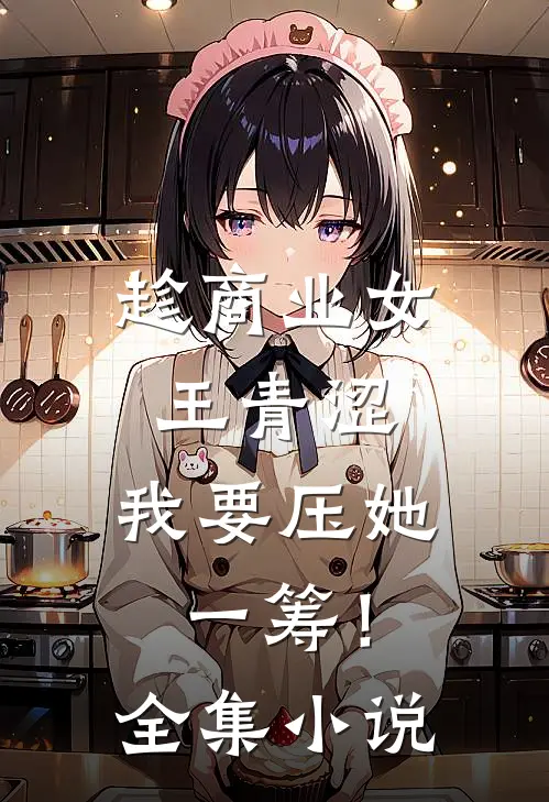 趁商业女王青涩，我要压她一筹！全集小说