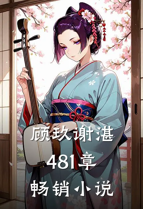 顾玖谢湛481章畅销小说
