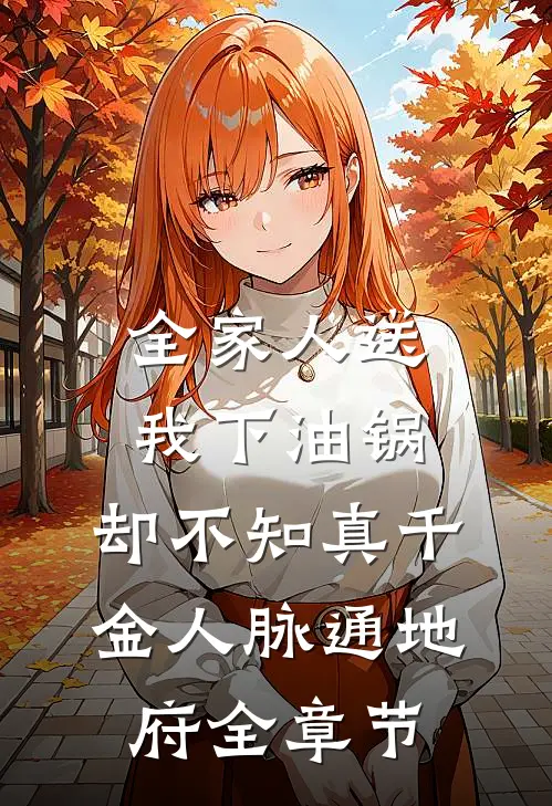 全家人送我下油锅，却不知真千金人脉通地府全章节