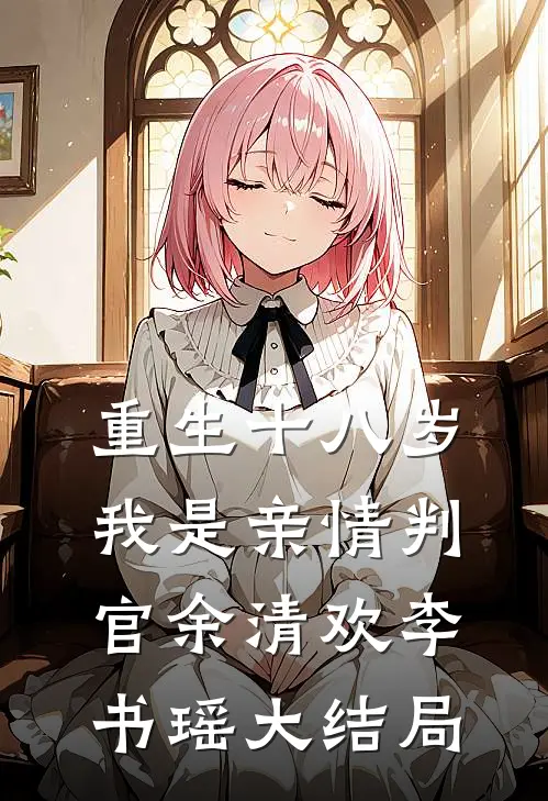 重生十八岁，我是亲情判官余清欢李书瑶大结局