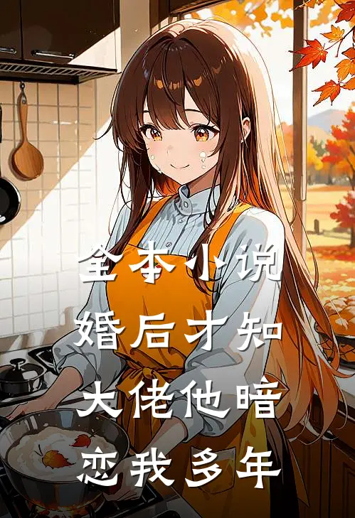 全本小说婚后才知，大佬他暗恋我多年