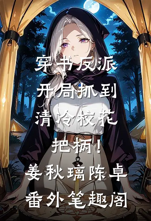 穿书反派，开局抓到清冷校花把柄！：姜秋璃陈卓番外笔趣阁