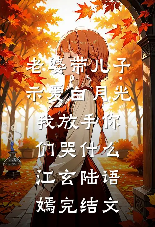 老婆带儿子示爱白月光，我放手你们哭什么江玄陆语嫣完结文