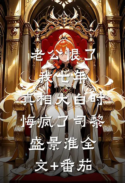 老公恨了我七年，真相大白时悔疯了司黎盛景淮全文+番茄