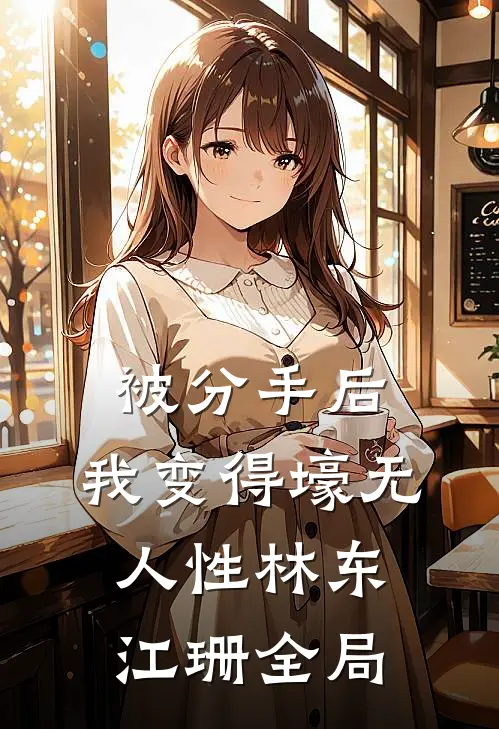 被分手后，我变得壕无人性林东江珊全局