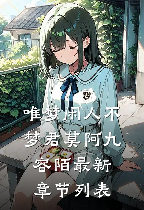 唯梦闲人不梦君莫阿九容陌最新章节列表