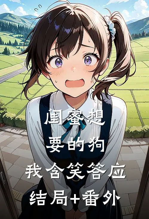 闺蜜想要的狗，我含笑答应结局+番外