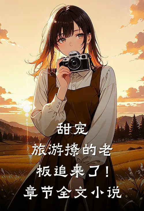 甜宠旅游撩的老板追来了!章节全文