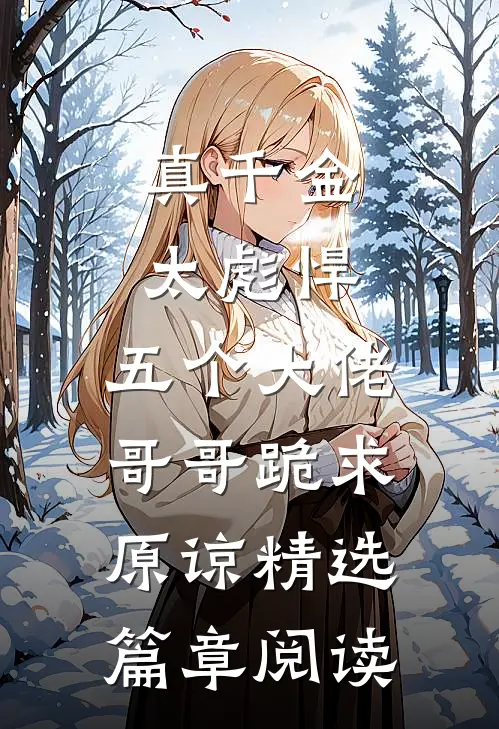 真千金太彪悍，五个大佬哥哥跪求原谅精选篇章阅读