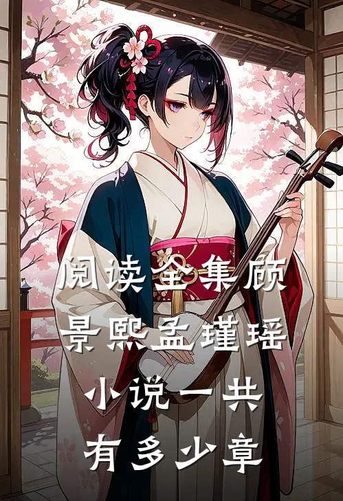 阅读全集顾景熙孟瑾瑶小说一共有多少章