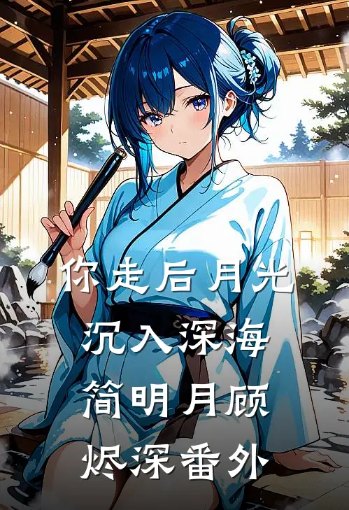 你走后月光沉入深海简明月顾烬深番外