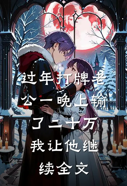 过年打牌老公一晚上输了二十万，我让他继续全文